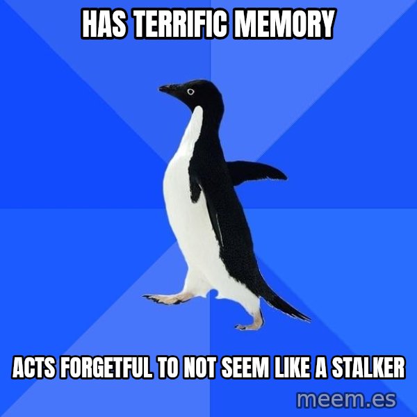Socially Awkward Penguin meme: has terrific memory / acts forgetful to not seem like a stalker