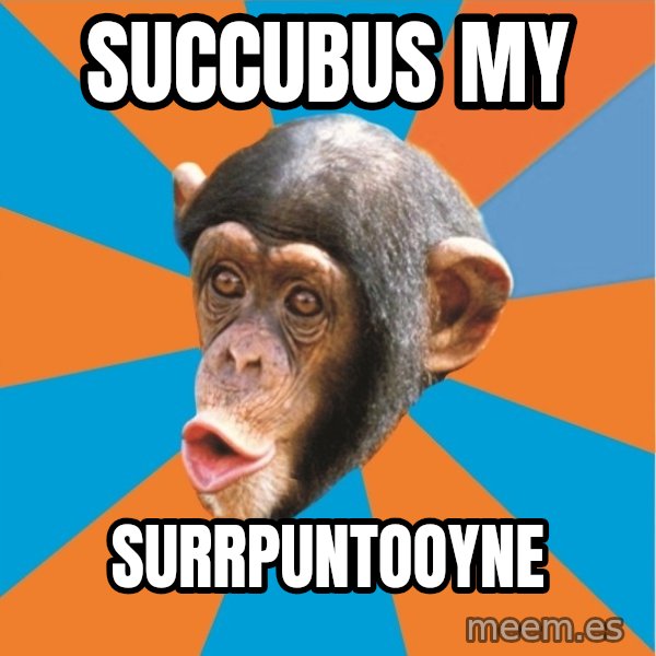 Stupid Monkey meme: succubus my / surrpuntooyne