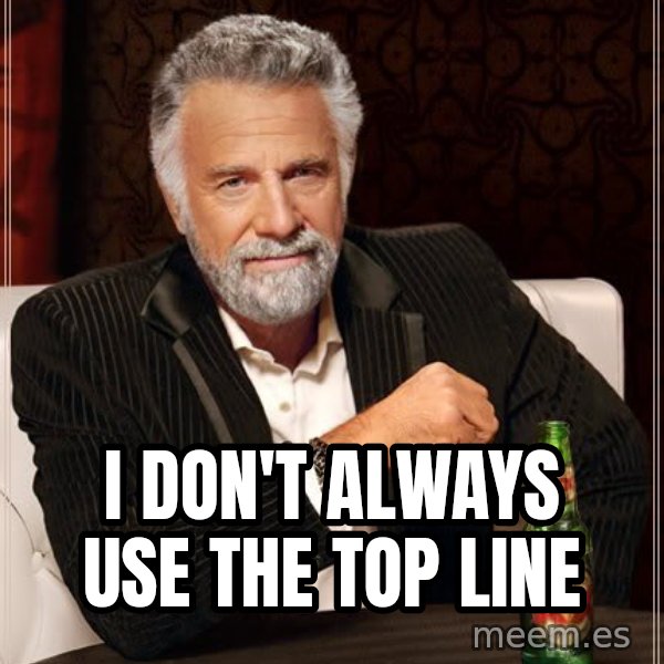 The Most Interesting Man In The World meme: I don't always use the top line