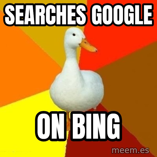 Technologically Impaired Duck meme: Searches google / on bing