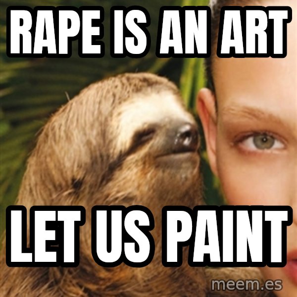 The Rape Sloth meme: RAPE IS AN ART / LET US PAINT