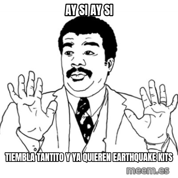 AY SI meme: ay si ay si / tiembla tantito y ya quieren earthquake kits