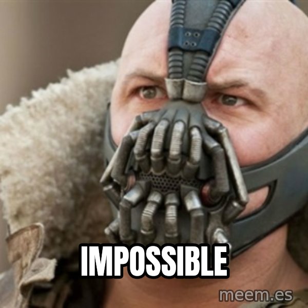 Bane meme: IMPOSSIBLE