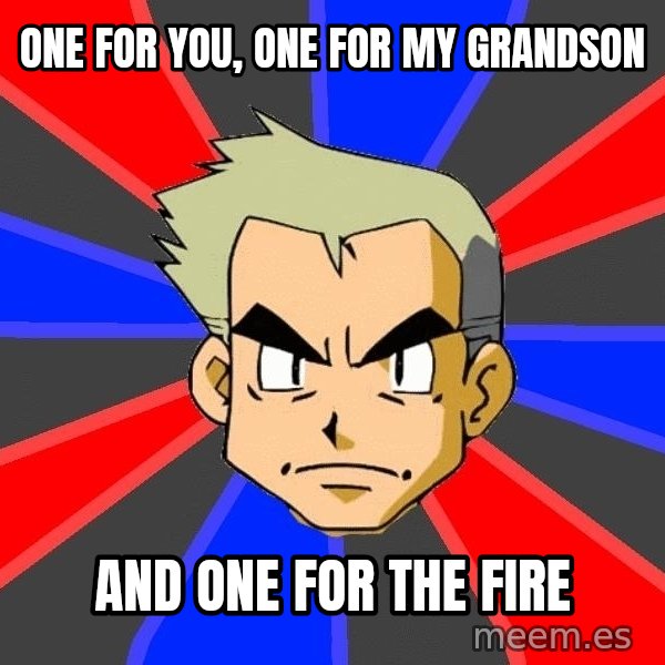 Professor Oak meme: One for you, one for my grandson / and one for the fire