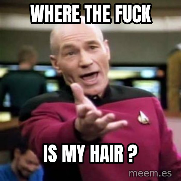 Picard Wtf meme: where the fuck / is my hair ?