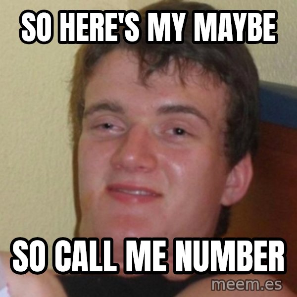 Really Stoned Guy meme: So here's my maybe / so call me number