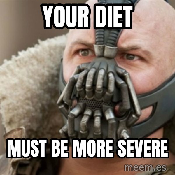 Bane meme: YOUR DIET / MUST BE MORE SEVERE