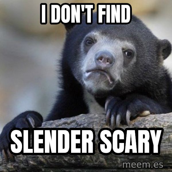 Confession Bear meme: i don't find / slender scary