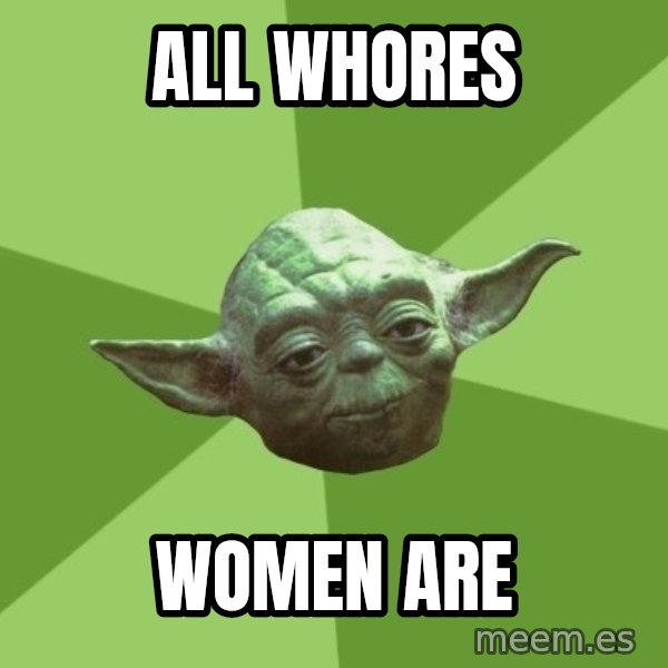 Advice Yoda Gives meme: All whores / Women are