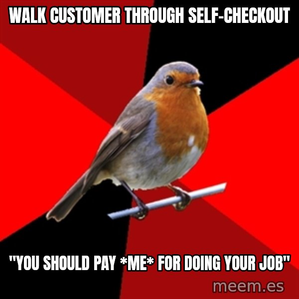Retail Robin meme: walk customer through self-checkout / "You should pay *Me* for doing your job"