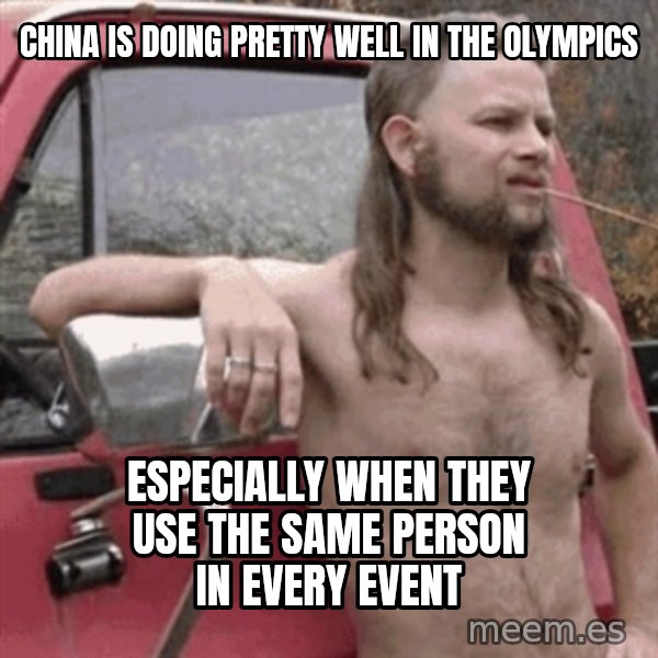 Almost Politically Correct Redneck meme: CHIna is doing pretty well in the olympics / especially when they use the same person in every event