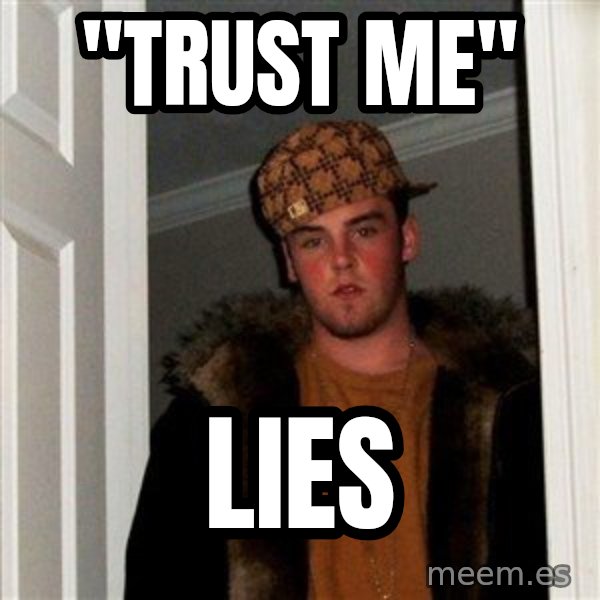 Scumbag Steve meme: "trust me" / lies