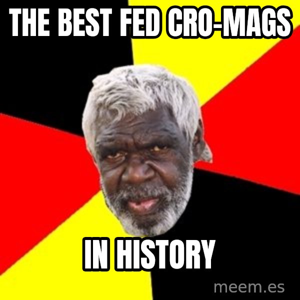 Aboriginal meme: The best fed cro-mags / in history