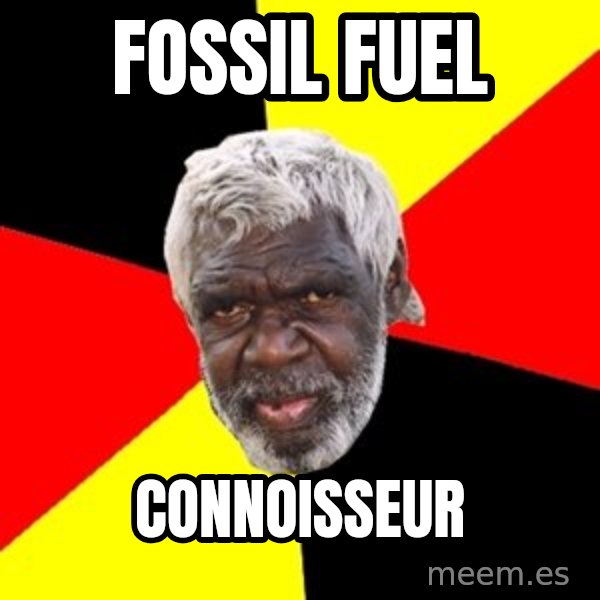 Aboriginal meme: Fossil Fuel / connoisseur