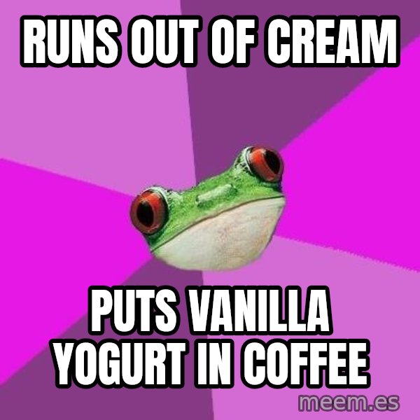 Foul Bachelorette Frog meme: Runs out of cream / puts vanilla yogurt in coffee