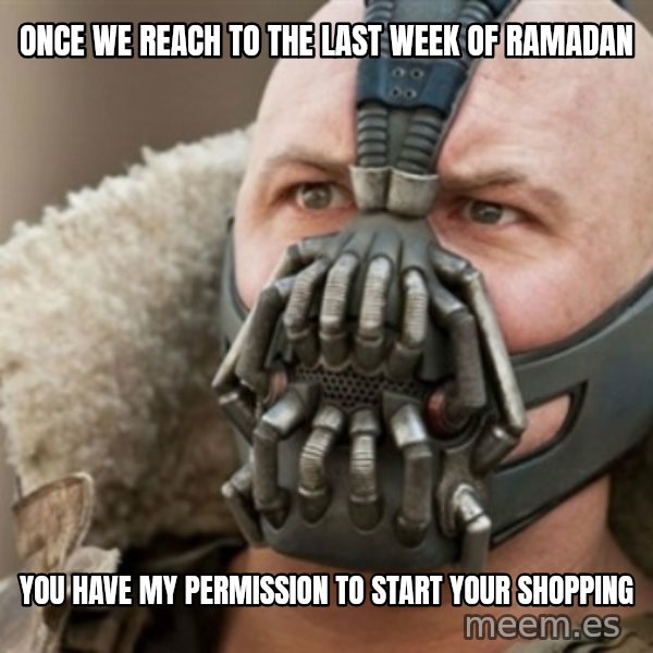 Bane meme: once we reach to the last week of ramadan / you have my permission to start your shopping