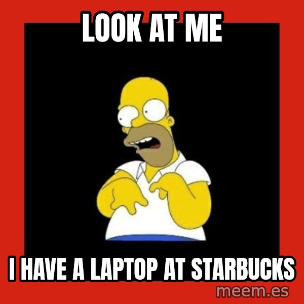 Homer retard meme: look at me / i have a laptop at starbucks