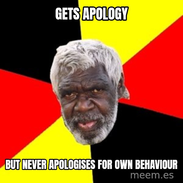 Aboriginal meme: Gets apology / but never apologises for own behaviour