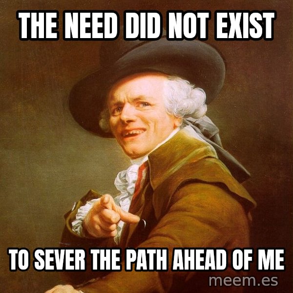 Joseph Ducreux meme: The Need did not exist / to sever the path ahead of me