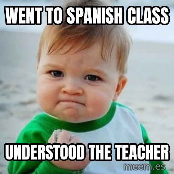 fist pump baby meme: Went to Spanish class / Understood the teacher