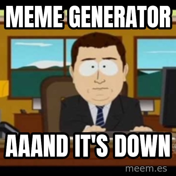 south park aand it's gone meme: Meme generator / aaAnd it's down