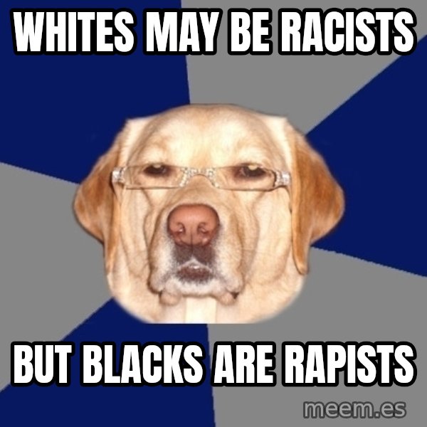 Racist Dog meme: Whites may be racists / but blacks are rapists