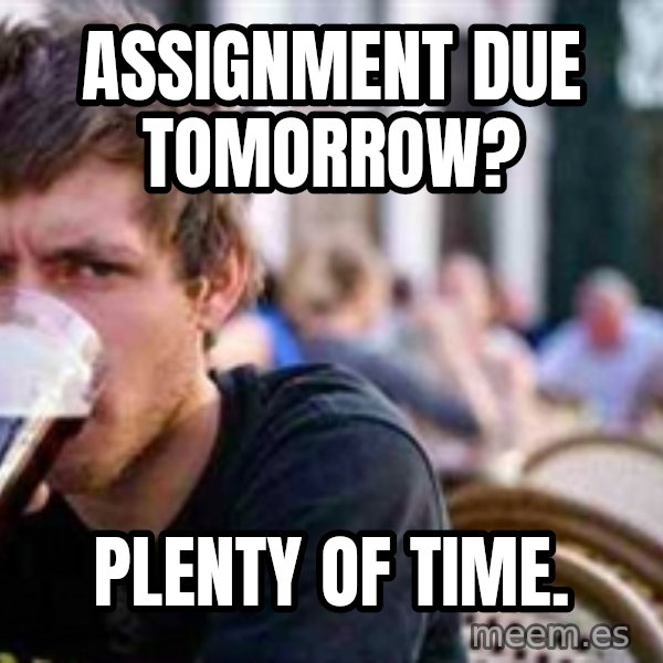 The Lazy College Senior meme: Assignment due tomorrow? / Plenty of time.