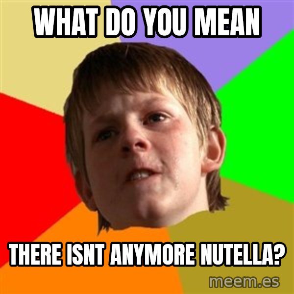 Angry School Boy meme: What do you mean / there isnt anymore nutella?