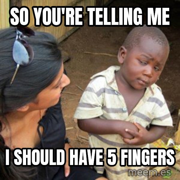Skeptical 3rd World Kid meme: So you're telling me / i should have 5 fingers