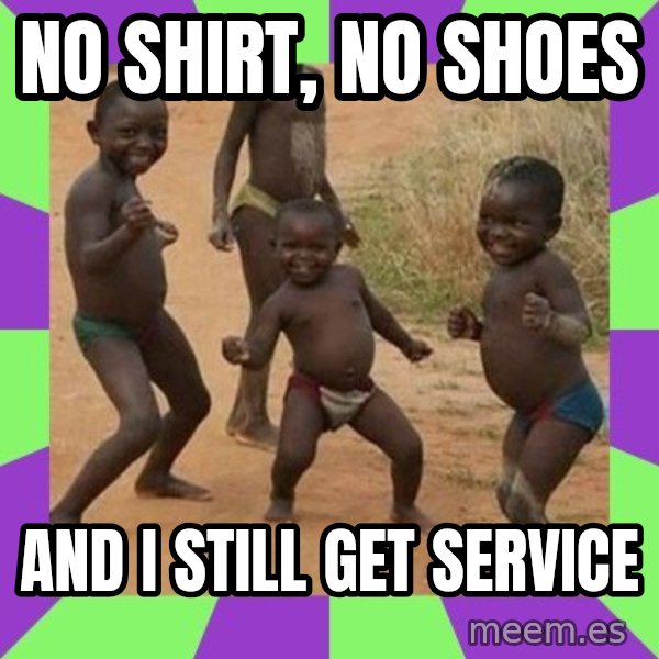african children dancing meme: No shirt, no shoes / and I still get service
