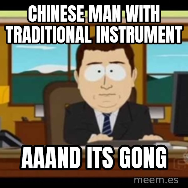 south park aand it's gone meme: chinese man with traditional instrument / aaand its gong