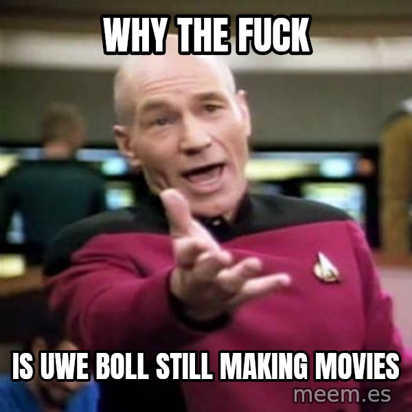 Picard Wtf meme: Why the Fuck / Is uwe boll still making movies
