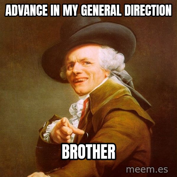Joseph Ducreux meme: advance in my general direction / brother