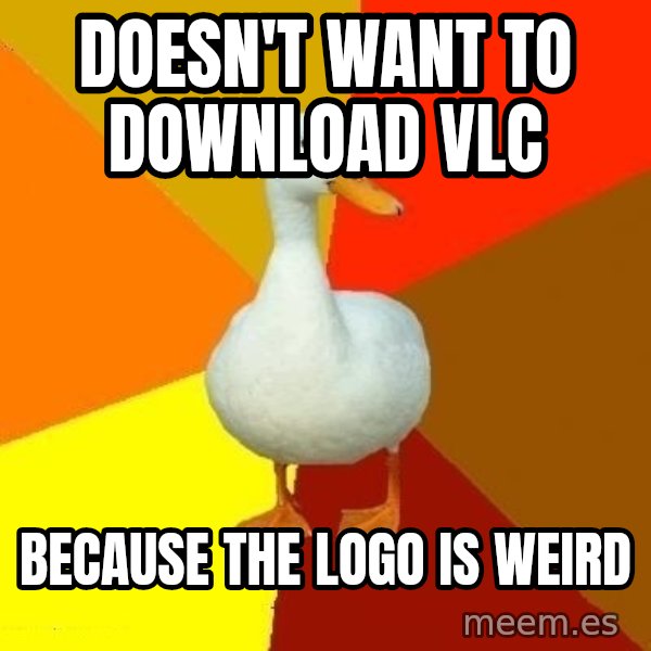 Technologically Impaired Duck meme: Doesn't want to download vlc / because the logo is weird