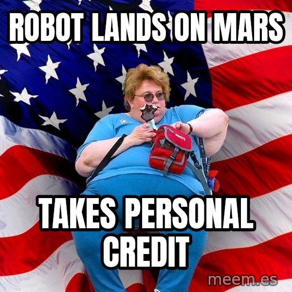 Obese American meme: Robot lands on mars / Takes personal credit