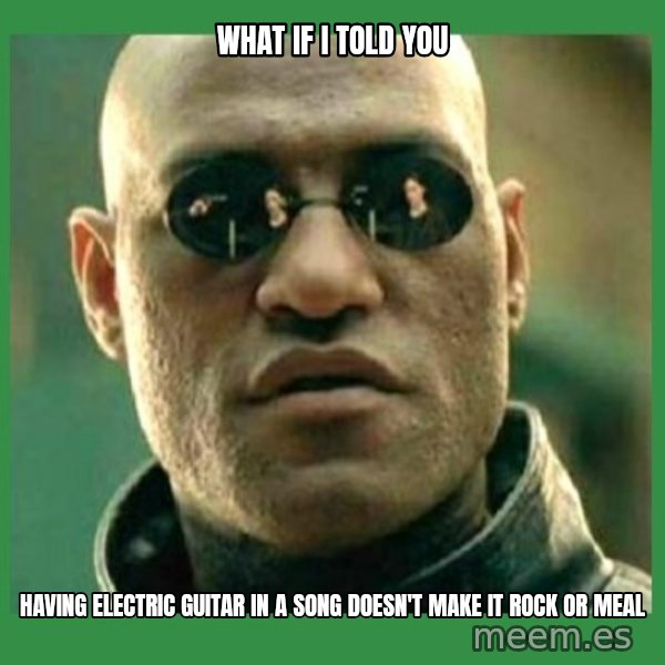 Matrix Morpheus meme: What if I told you / having electric guitar in a  song doesn't make it rock or meal