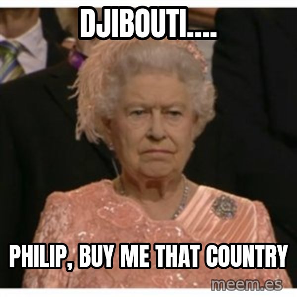 Unimpressed Queen meme: Djibouti…. / PHILIP, buy me that country