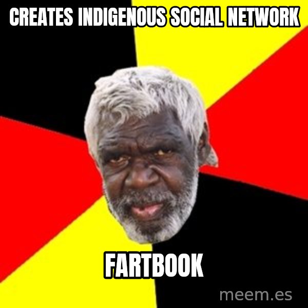 Aboriginal meme: CREATES INDIGENOUS SOCIAL NETWORK / FARTBOOK