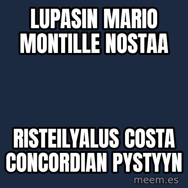 Katainen Perkele meme: Lupasin   Mario  Montille   nostaa / risteilyalus    Costa    Concordian  pystyyn