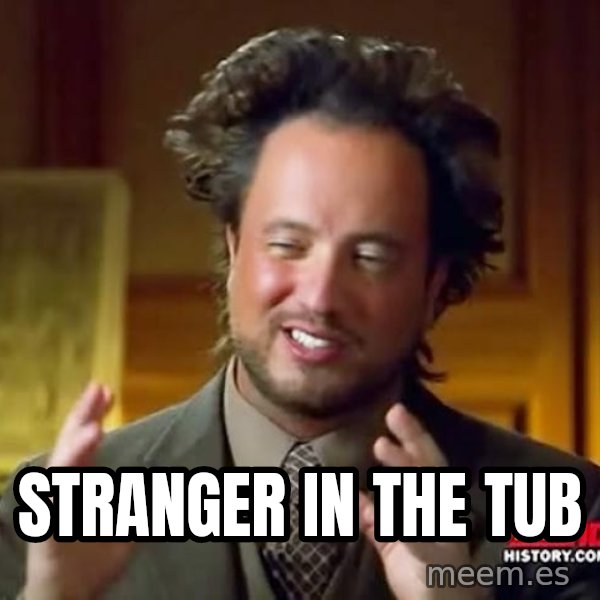Ancient Aliens meme: stranger in the tub
