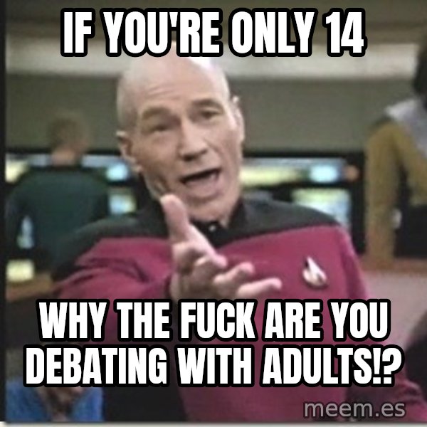 star trek wtf meme: If you're Only 14 / Why the fuck are you debating with adults!?