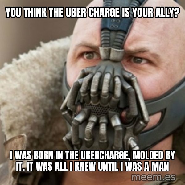 Bane meme: You think the Uber Charge is Your Ally? / I was Born in the Ubercharge, Molded By it. it was all i knew until i was a man