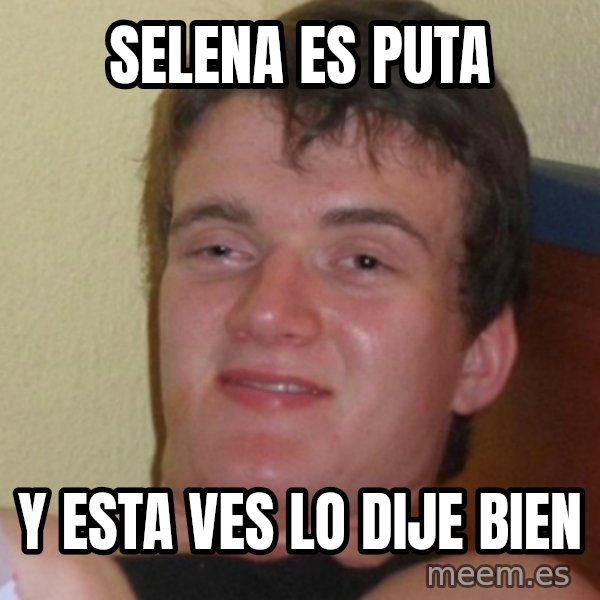 Stoner Stanley meme: selena es puta / y esta ves lo dije bien