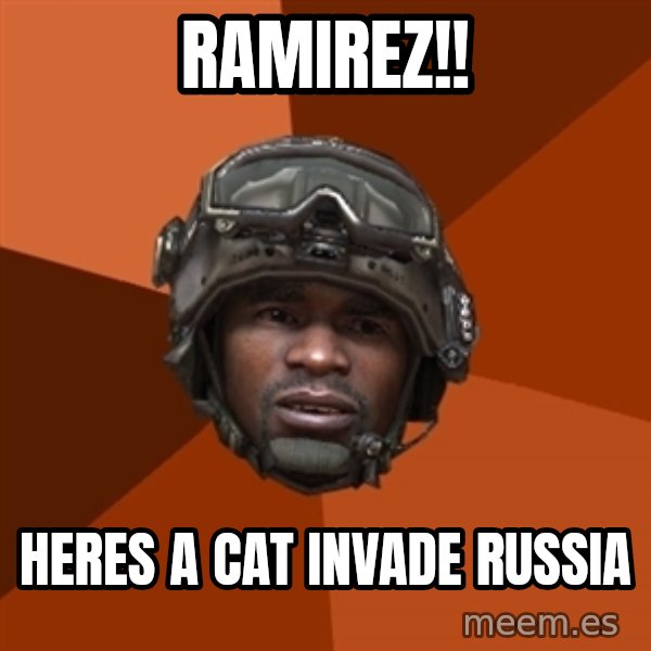 Sgt. Foley meme: ramirez!! / heres a cat invade russia