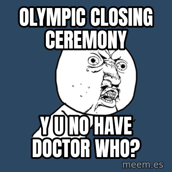 Y U No meme: Olympic closing ceremony / y u no have doctor who?