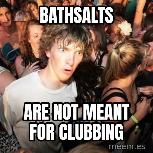 Sudden Realization Ralph meme: Bathsalts / are not meant for clubbing