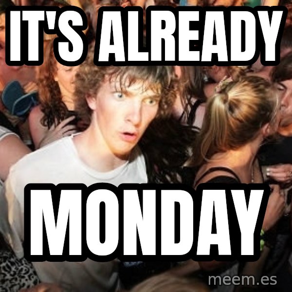 Sudden Realization Ralph meme: it's already / monday