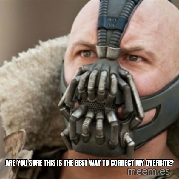 Bane meme: Are you sure this is the best way to correct my overbite?