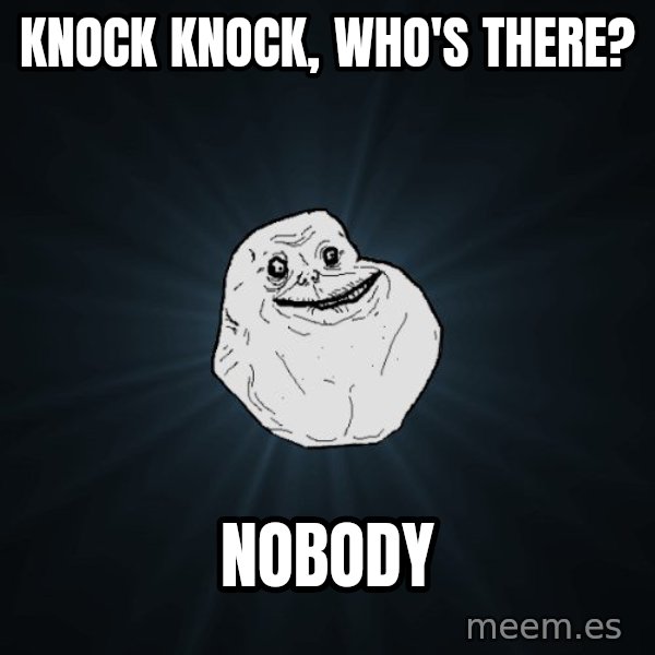 Forever Alone meme: knock knock, who's there? / NObody
