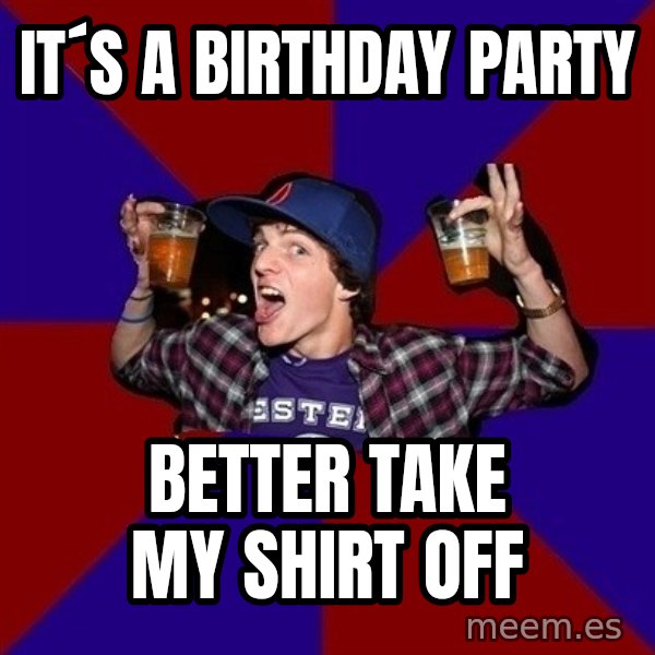 Sunny Student meme: It´s a birthday party / Better take my shirt off